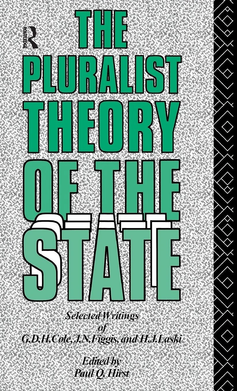 the Pluralist Theory of State: Selected Writings G.D.H. Cole, J.N. Figgis and H.J. Laski