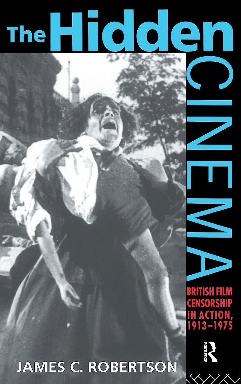 The Hidden Cinema: British Film Censorship Action 1913-1972