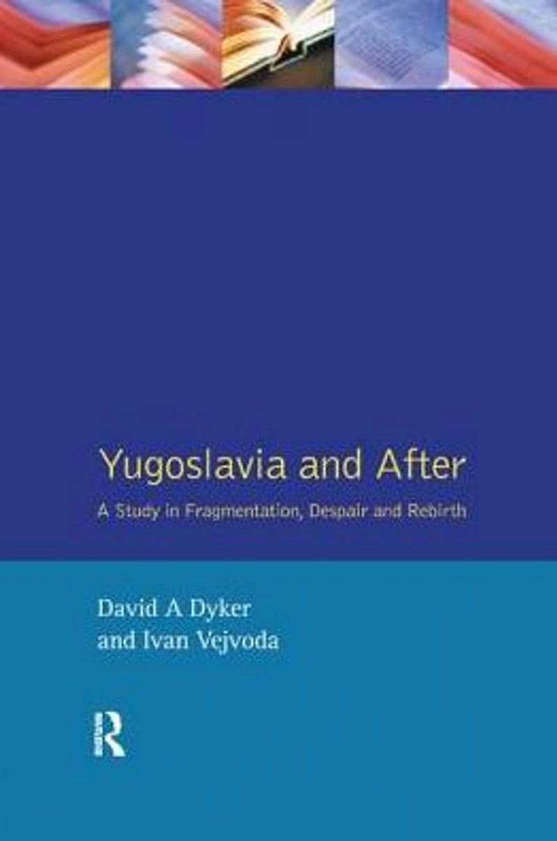 Yugoslavia and After: A Study Fragmentation, Despair Rebirth
