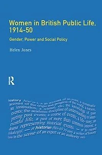 Women British Public Life, 1914 - 50: Gender, Power and Social Policy
