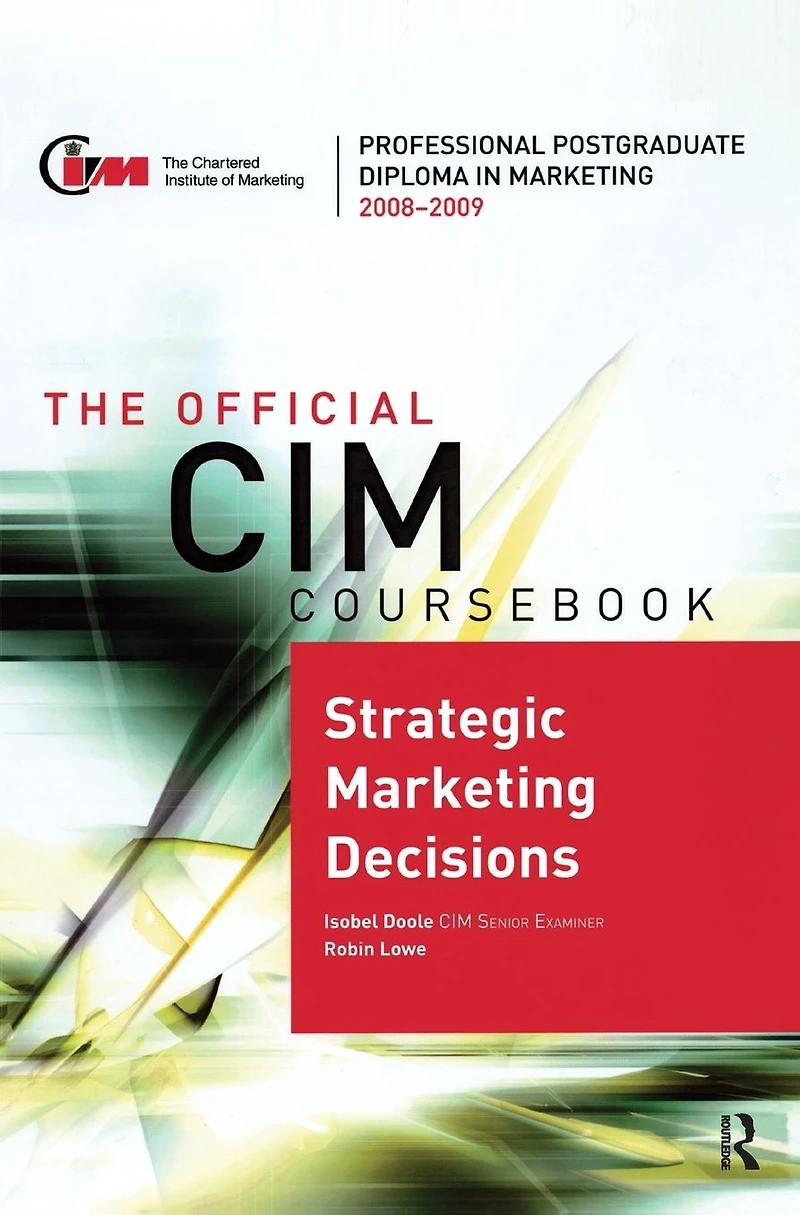The Official CIM Coursebook: Strategic Marketing Decisions 2008-2009