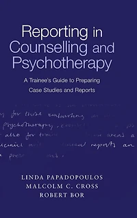 Reporting Counselling and Psychotherapy: A Trainee's Guide to Preparing Case Studies Reports