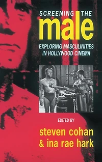 Screening the Male: Exploring Masculinities Hollywood Cinema