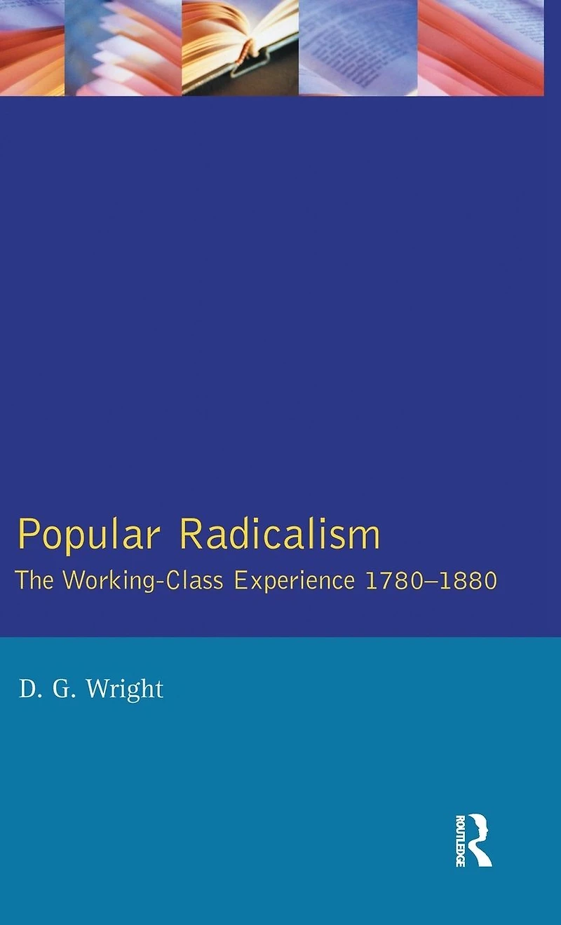 Popular Radicalism: The Working Class Experience 1780-1880