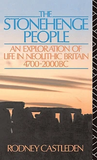 The Stonehenge People: An Exploration of Life Neolithic Britain 4700-2000 BC