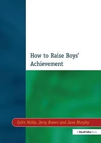 How to Raise Boys' Achievement