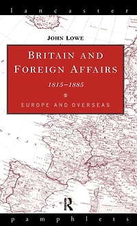 Britain and Foreign Affairs 1815-1885: Europe Overseas