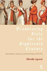 Translating Italy for the Eighteenth Century: British Women, Translation and Travel Writing (1739-1797)