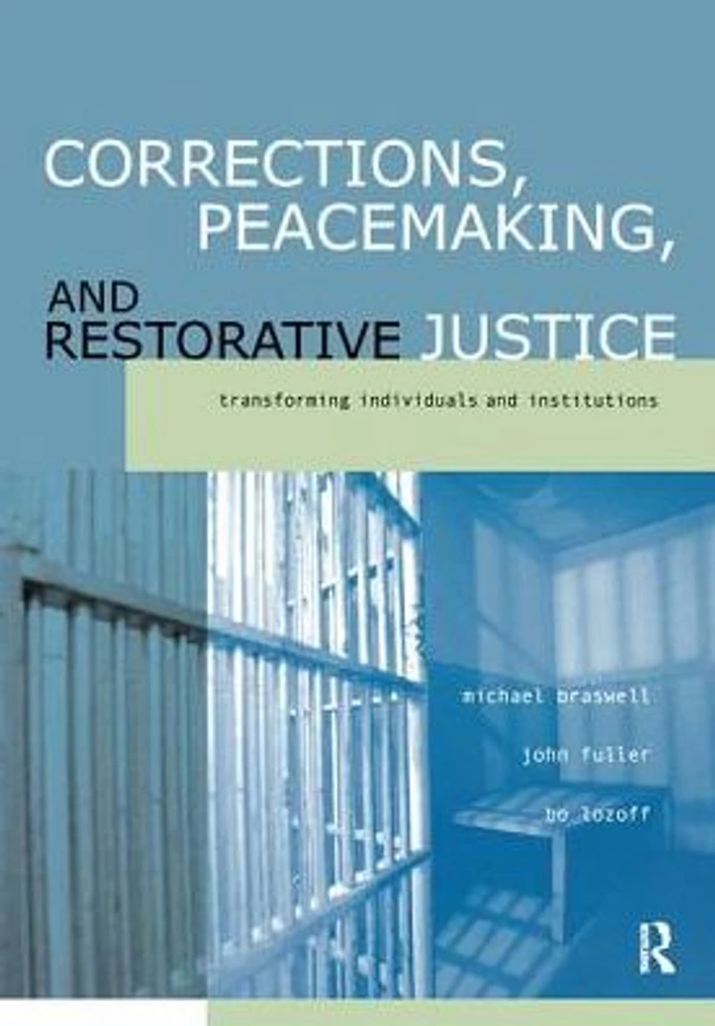 Corrections, Peacemaking and Restorative Justice: Transforming Individuals Institutions