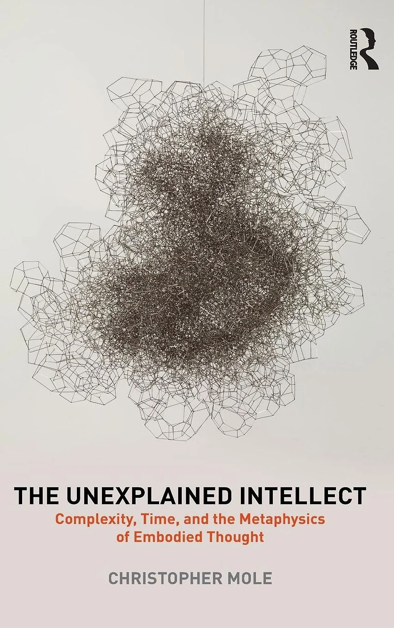 the Unexplained Intellect: Complexity, Time, and Metaphysics of Embodied Thought