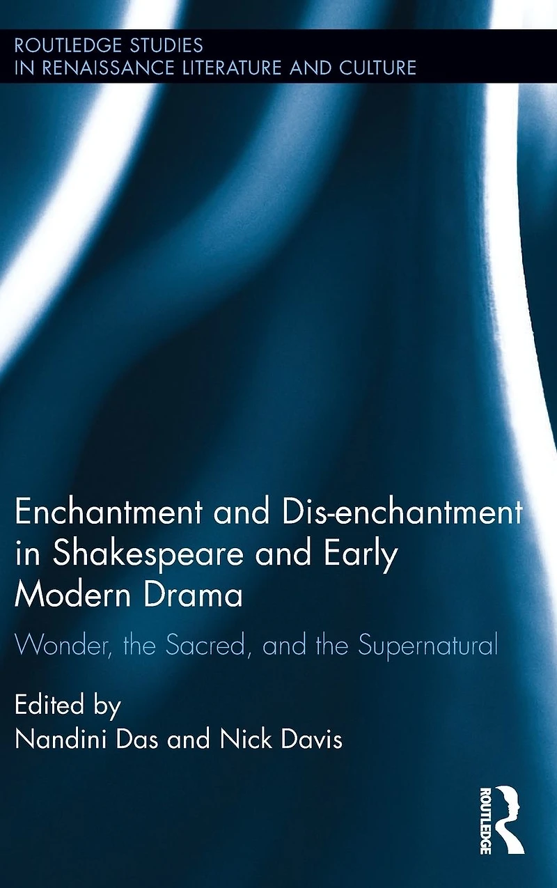 Enchantment and Dis-enchantment Shakespeare Early Modern Drama: Wonder, the Sacred, Supernatural