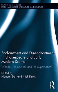 Enchantment and Dis-enchantment Shakespeare Early Modern Drama: Wonder, the Sacred, Supernatural