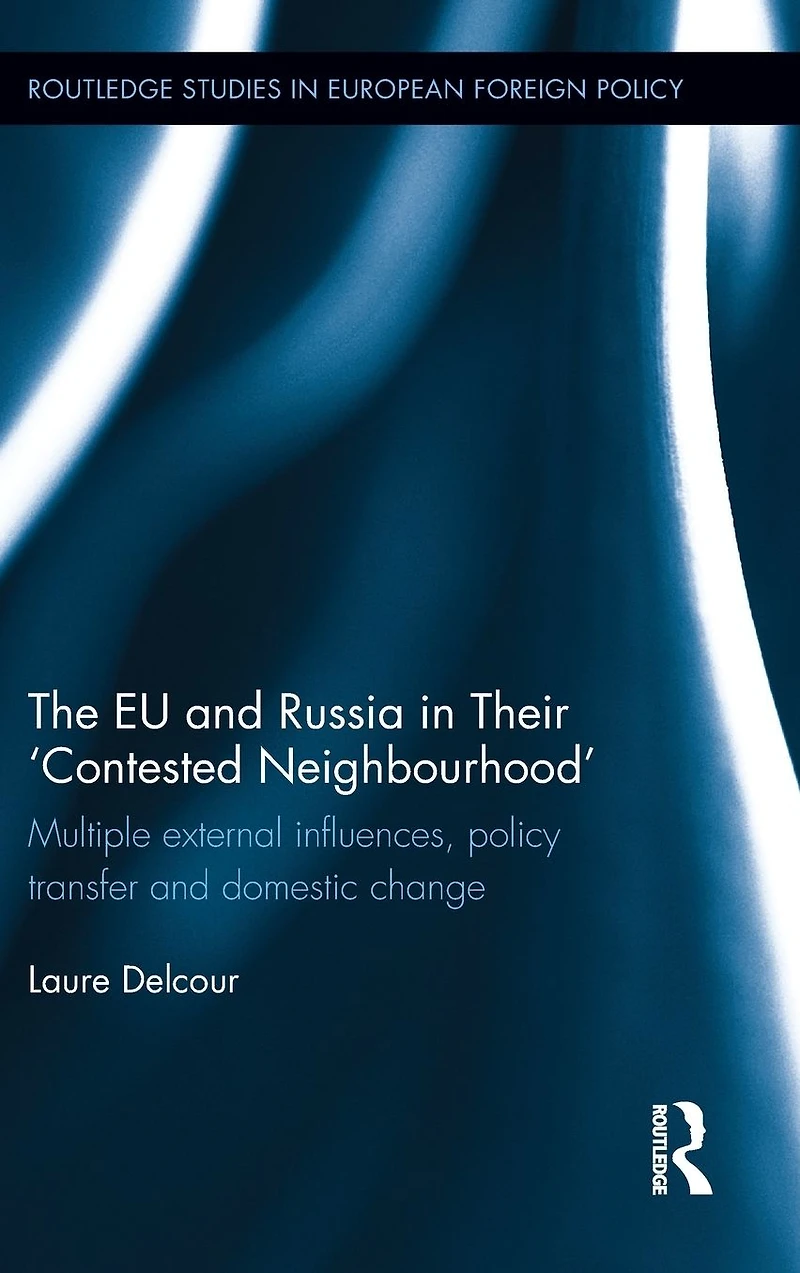 The EU and Russia Their 'Contested Neighbourhood': Multiple External Influences, Policy Transfer Domestic Change