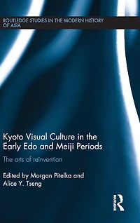 Kyoto Visual Culture The Early Edo and Meiji Periods: arts of reinvention
