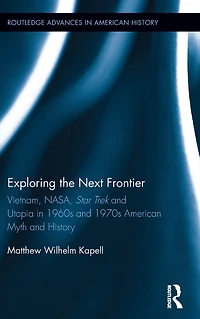 Exploring the Next Frontier: Vietnam, NASA, Star Trek and Utopia 1960s 70s American Myth History