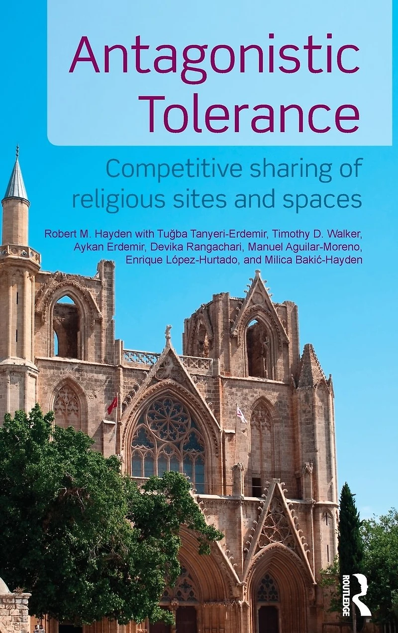 Antagonistic Tolerance: Competitive Sharing of Religious Sites and Spaces
