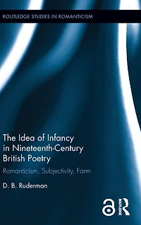 The Idea of Infancy Nineteenth-Century British Poetry: Romanticism, Subjectivity, Form