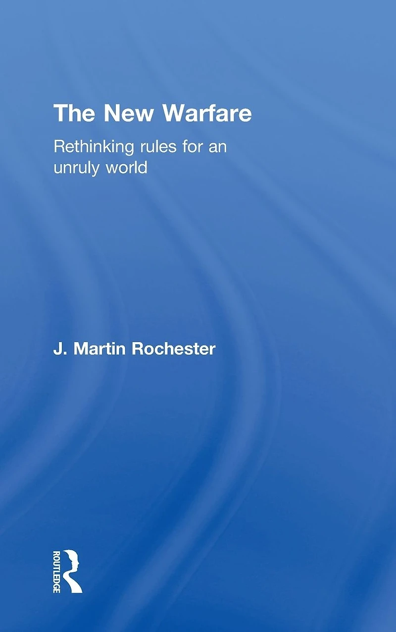 The New Warfare: Rethinking Rules for an Unruly World