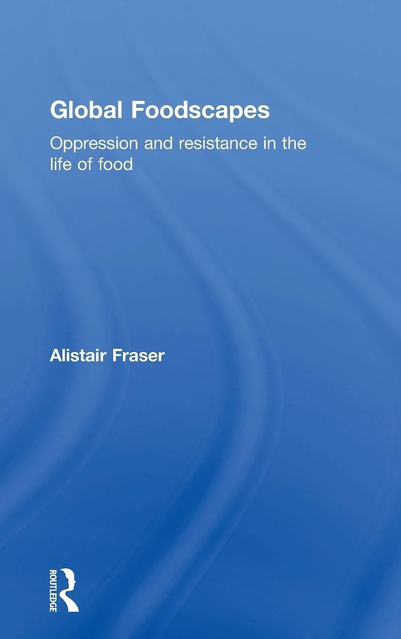 Global Foodscapes: Oppression and resistance the life of food