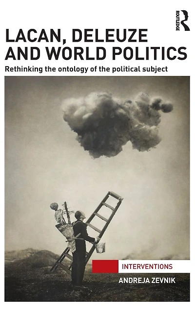 Lacan, Deleuze and World Politics: Rethinking the Ontology of Political Subject