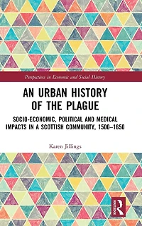 An Urban History of The Plague: Socio-Economic, Political and Medical Impacts a Scottish Community, 1500-1650