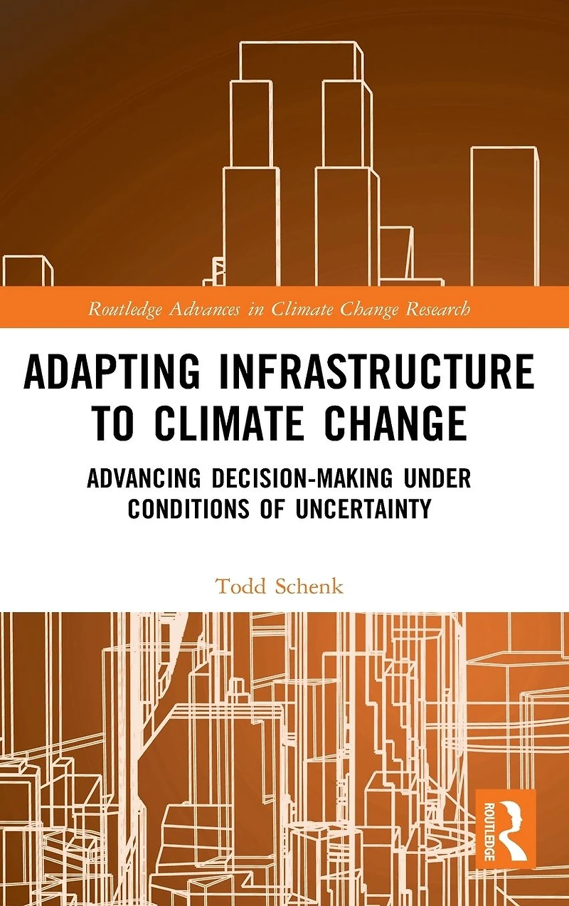 Adapting Infrastructure to Climate Change: Advancing Decision-Making Under Conditions of Uncertainty