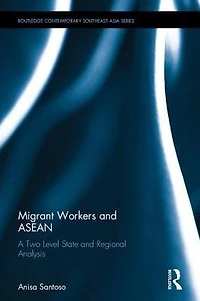 Migrant Workers and ASEAN: A Two Level State Regional Analysis