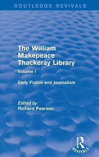 The William Makepeace Thackeray Library: Volume I - Early Fiction and Journalism