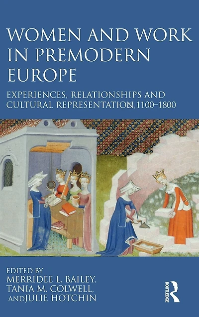 Women and Work Premodern Europe: Experiences, Relationships Cultural Representation, c. 1100-1800