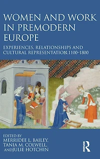 Women and Work Premodern Europe: Experiences, Relationships Cultural Representation, c. 1100-1800