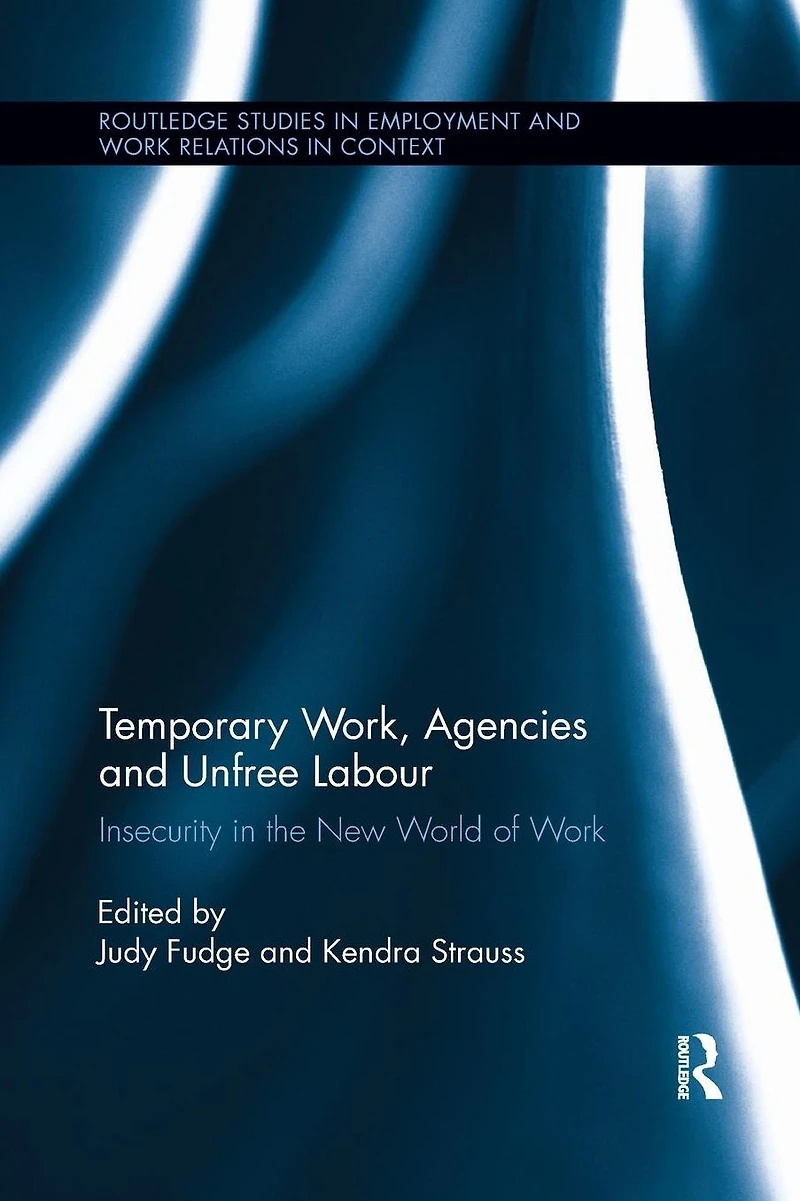 Temporary Work, Agencies and Unfree Labour: Insecurity the New World of Work