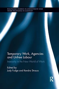 Temporary Work, Agencies and Unfree Labour: Insecurity the New World of Work