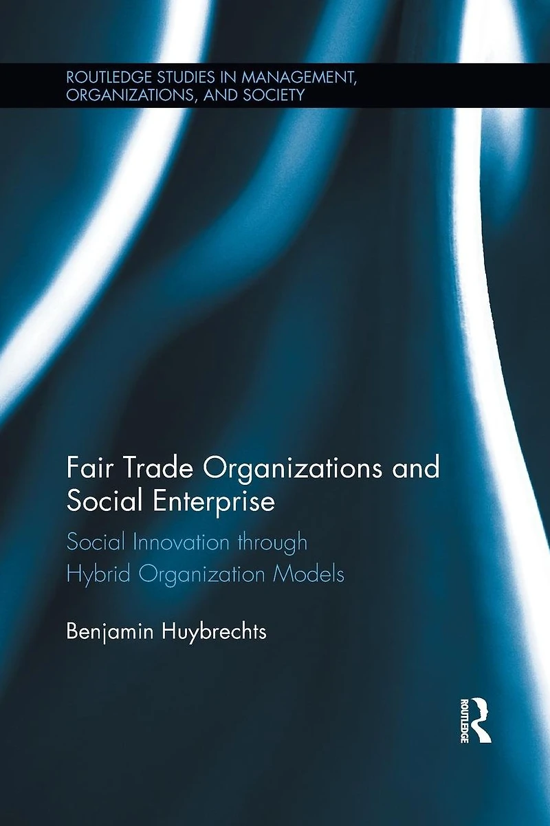 Fair Trade Organizations and Social Enterprise: Innovation through Hybrid Organization Models