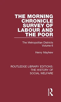 The Morning Chronicle Survey of Labour and Poor: Metropolitan Districts Volume 6