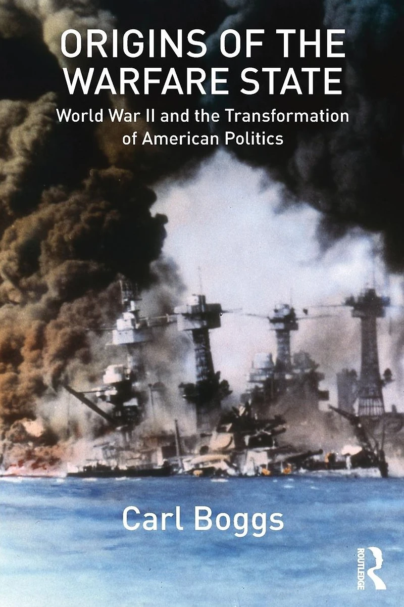 Origins of the Warfare State: World War II and Transformation American Politics