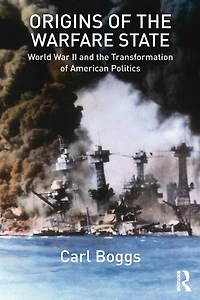Origins of the Warfare State: World War II and Transformation American Politics