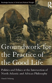 Groundwork for the Practice of Good Life: Politics and Ethics at Intersection North Atlantic African Philosophy