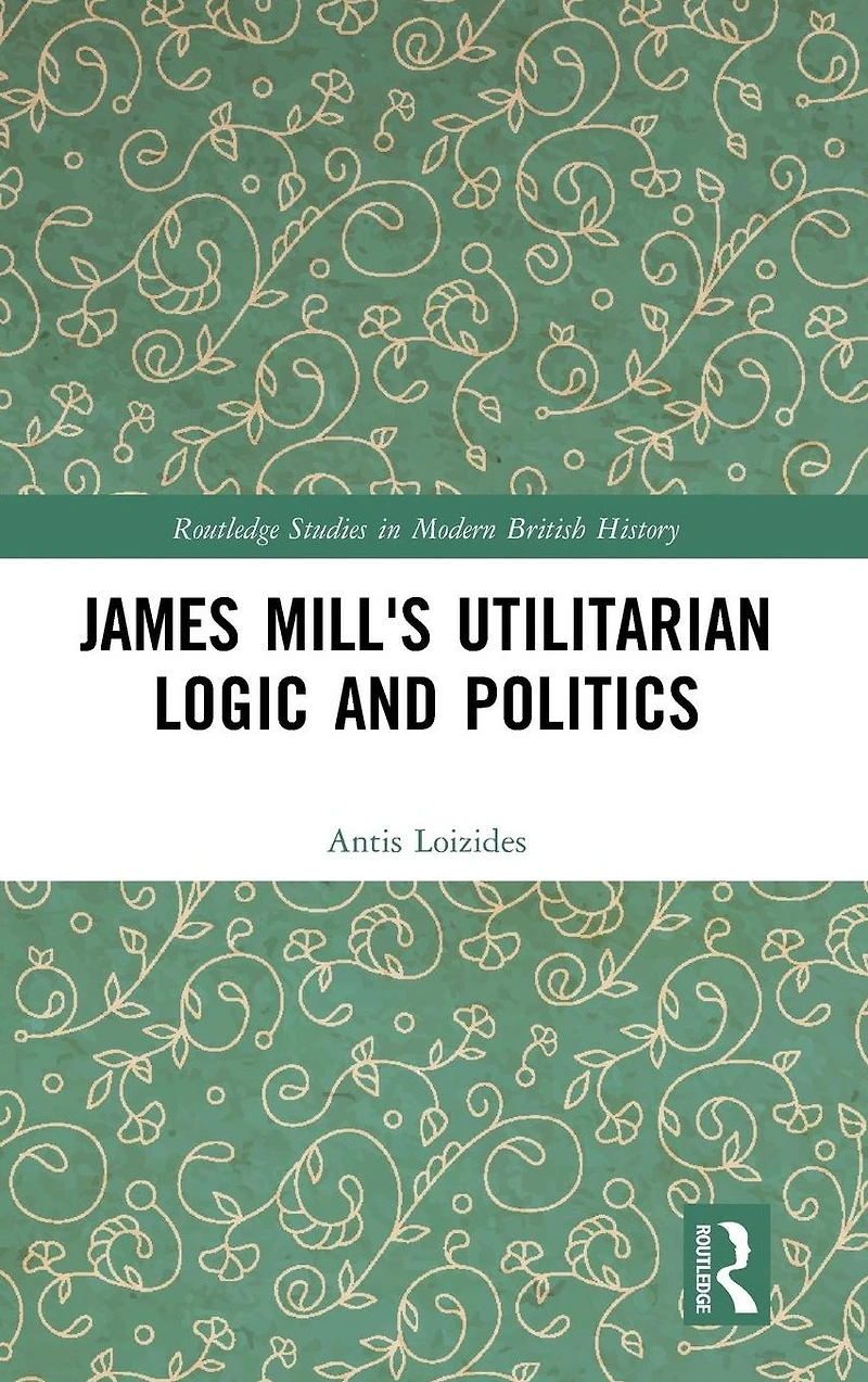 James Mill's Utilitarian Logic and Politics