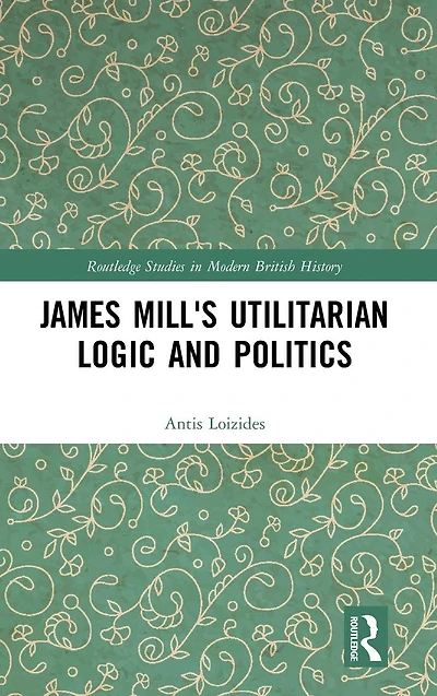 James Mill's Utilitarian Logic and Politics