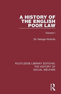 A History of the English Poor Law: Volume I