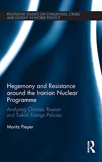 Hegemony and Resistance around the Iranian Nuclear Programme: Analysing Chinese, Russian Turkish Foreign Policies