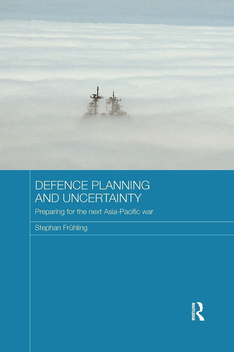 Defence Planning and Uncertainty: Preparing for the Next Asia-Pacific War