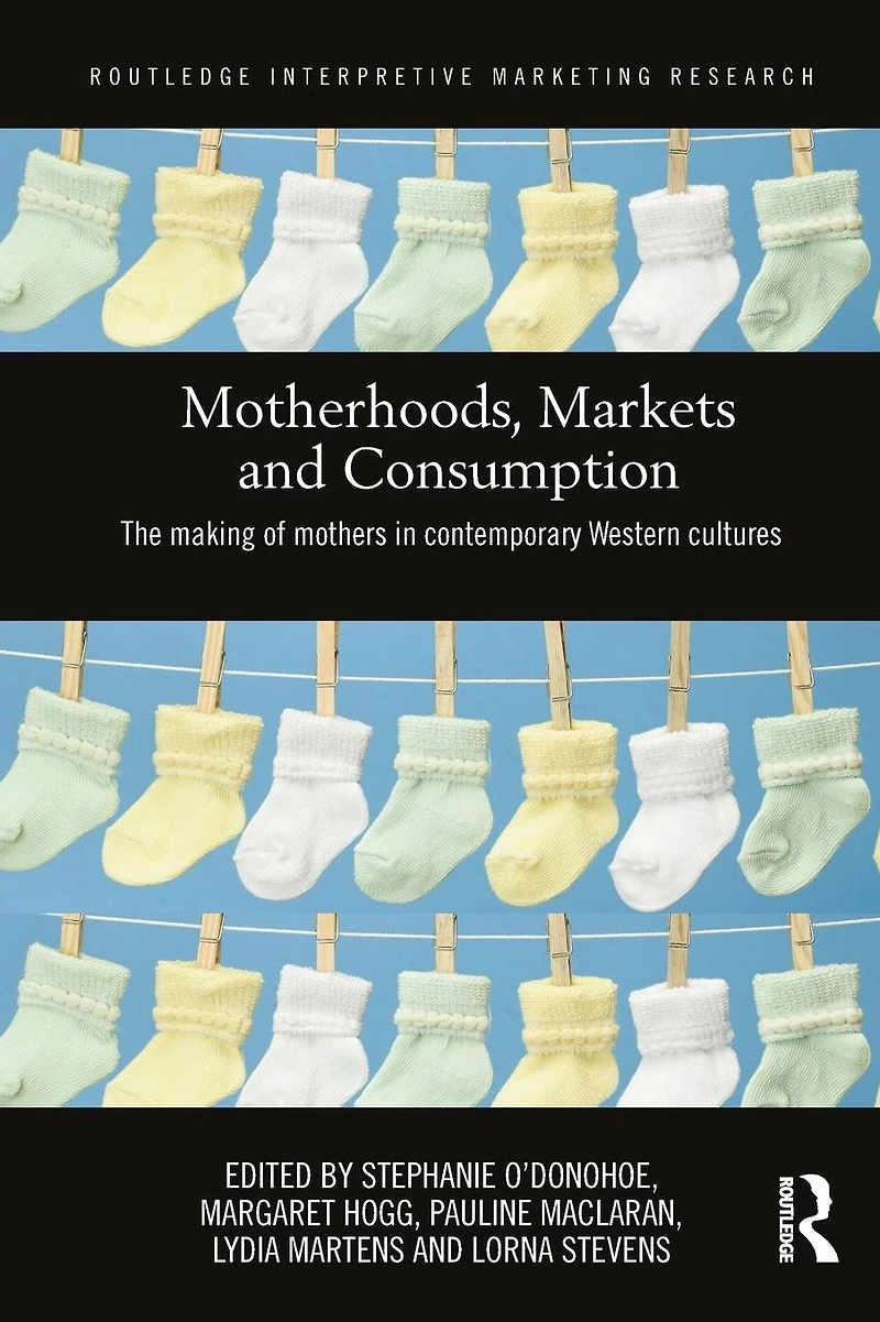 Motherhoods, Markets and Consumption: The Making of Mothers Contemporary Western Cultures
