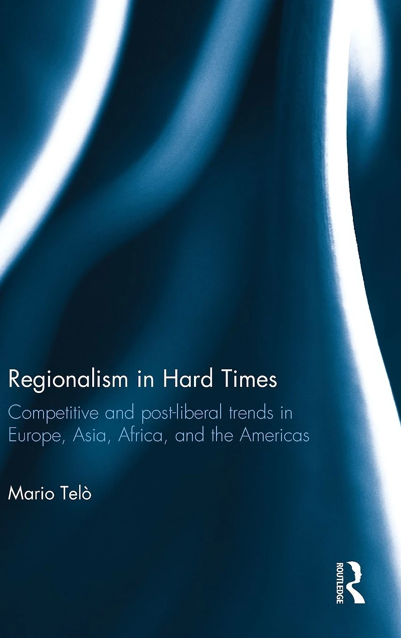 Regionalism Hard Times: Competitive and post-liberal trends Europe, Asia, Africa, the Americas
