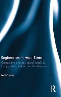 Regionalism Hard Times: Competitive and post-liberal trends Europe, Asia, Africa, the Americas