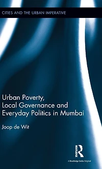 Urban Poverty, Local Governance and Everyday Politics Mumbai