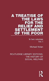 A Treatise of the Laws for Relief and Settlement Poor: Volume I