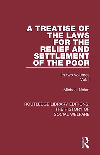 A Treatise of the Laws for Relief and Settlement Poor: Volume I