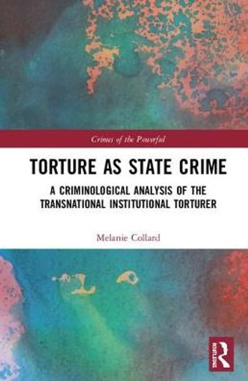 Torture as State Crime: A Criminological Analysis of the Transnational Institutional Torturer