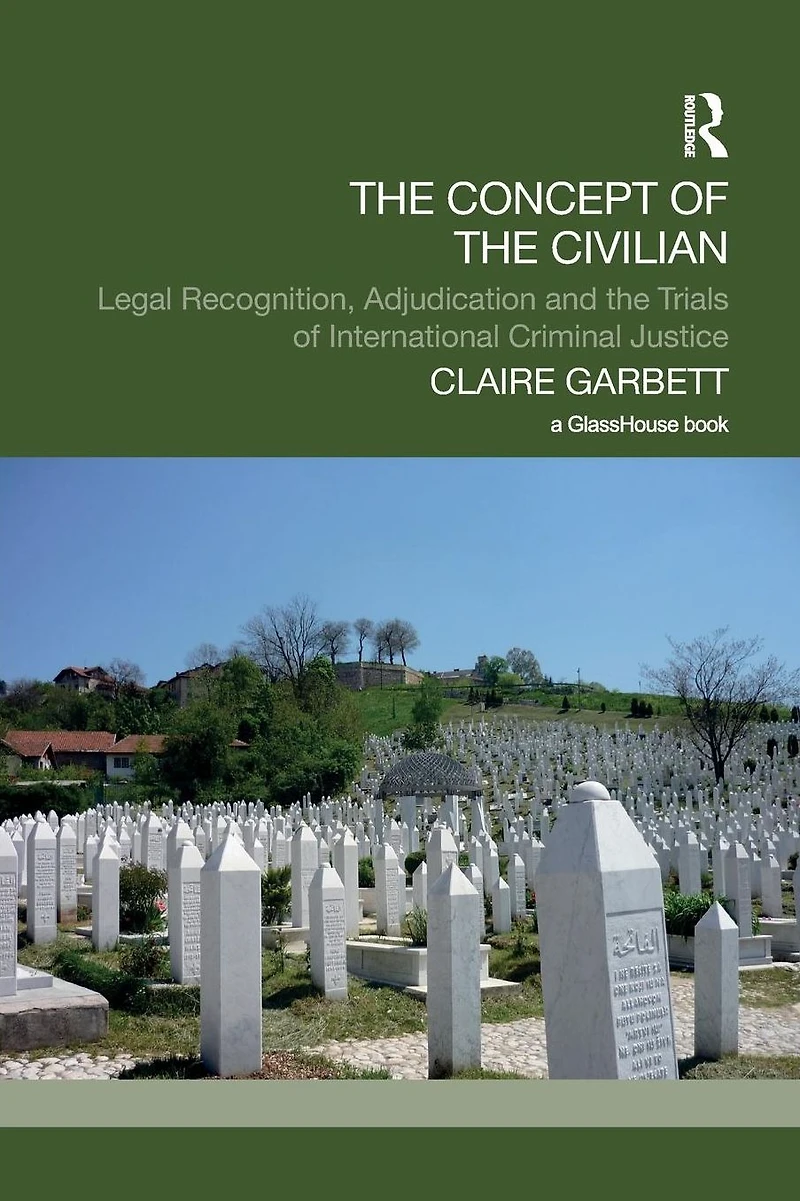 the Concept of Civilian: Legal Recognition, Adjudication and Trials International Criminal Justice